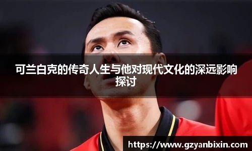 可兰白克的传奇人生与他对现代文化的深远影响探讨