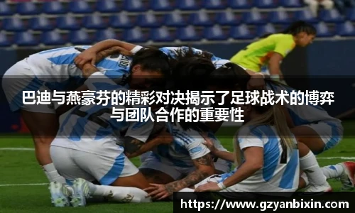 巴迪与燕豪芬的精彩对决揭示了足球战术的博弈与团队合作的重要性